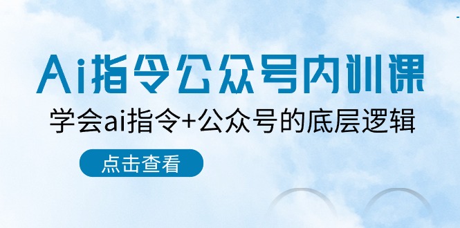 （10640期）Ai指令-公众号内训课：学会ai指令+公众号的底层逻辑（7节课）-喃哩哩