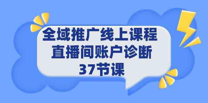 （9577期）全域推广线上课程 _ 直播间账户诊断 37节课-喃哩哩
