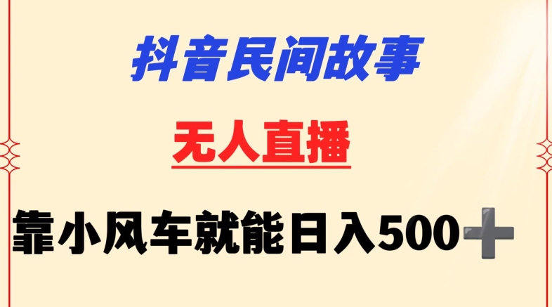抖音民间故事无人挂机靠小风车一天500+小白也能操作-喃哩哩