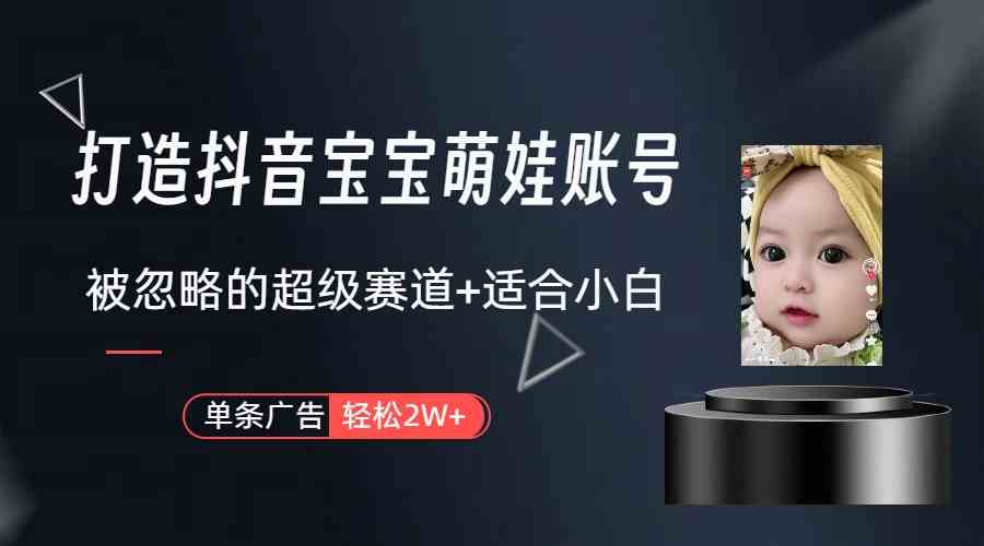 （9419期）打造抖音宝宝账号，一条广告2W，大部分人忽略的超级赛道（教程+素材+软件）-喃哩哩