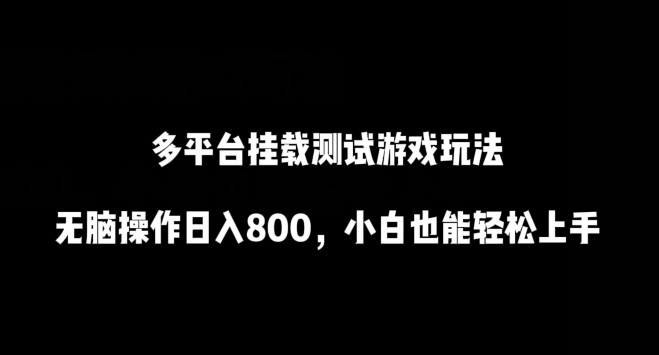 多平台挂载测试游戏玩法，无脑操作日入800，小白也能轻松上手-喃哩哩