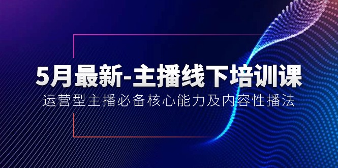 （10744期）5月最新-主播线下培训课【40期】：运营型主播必备核心能力及内容性播法-喃哩哩