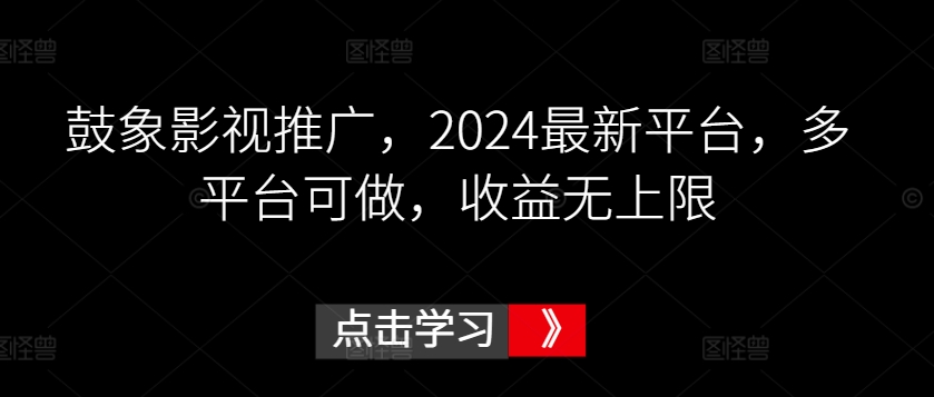 鼓象影视推广，2024最新平台，多平台可做，收益无上限-喃哩哩