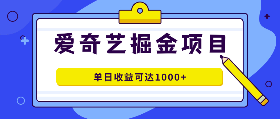 爱奇艺掘金项目，一条作品几分钟完成，可批量操作，单日收益可达1000+-喃哩哩