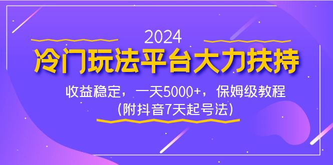 2024冷门玩法平台大力扶持，收益稳定，一天5000+，保姆级教程（附抖音7…-喃哩哩