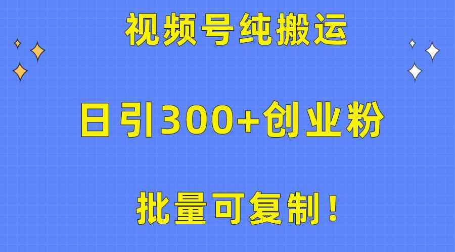 （10186期）批量可复制！视频号纯搬运日引300+创业粉教程！-喃哩哩