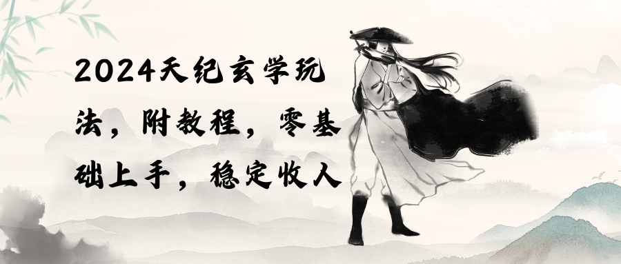 （10239期）2024天纪玄学玩法，零基础上手，稳定收入（教程+工具）-喃哩哩
