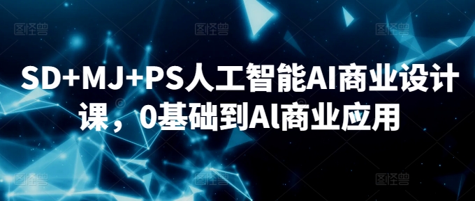 SD+MJ+PS人工智能AI商业设计课，0基础到Al商业应用-喃哩哩