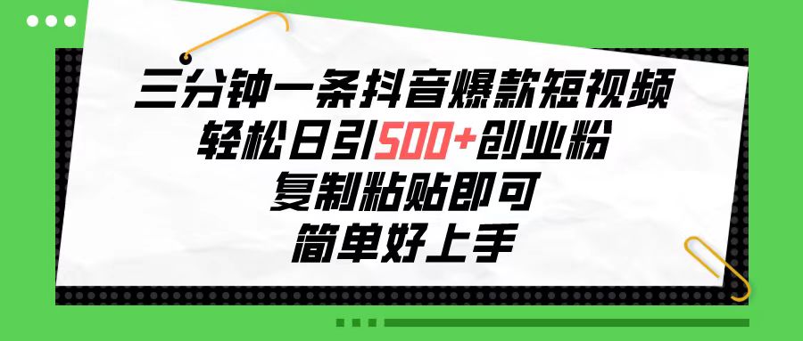 （10291期）三分钟一条抖音爆款短视频，轻松日引500+创业粉，复制粘贴即可，简单好…-喃哩哩