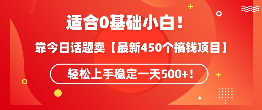 靠今日话题玩法卖【最新450个搞钱玩法合集】，轻松上手稳定一天500+-喃哩哩