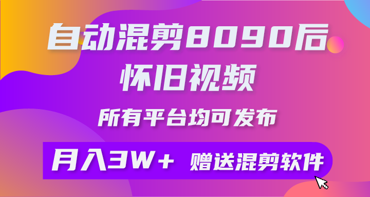 （10201期）自动混剪8090后怀旧视频，所有平台均可发布，矩阵操作月入3W+附工具+素材-喃哩哩