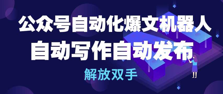 公众号自动化爆文机器人，自动写作自动发布，解放双手-喃哩哩