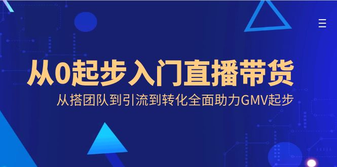 从0起步入门直播带货，从搭团队到引流到转化全面助力GMV起步-喃哩哩