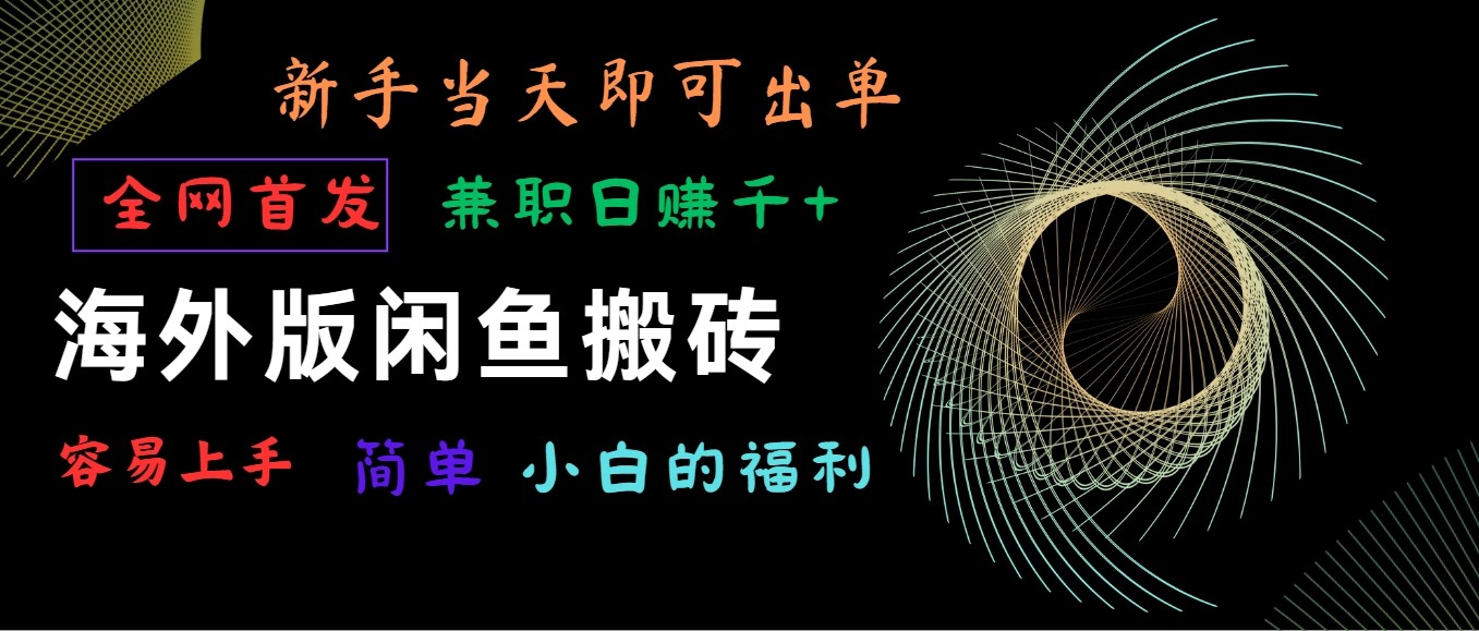 海外版闲鱼搬砖项目，全网首发，容易上手，小白当天即可出单，兼职日赚1000+-喃哩哩
