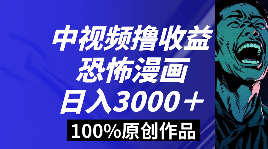 中视频恐怖漫画暴力撸收益，日入3000＋，100%原创玩法，小白轻松上手多-喃哩哩