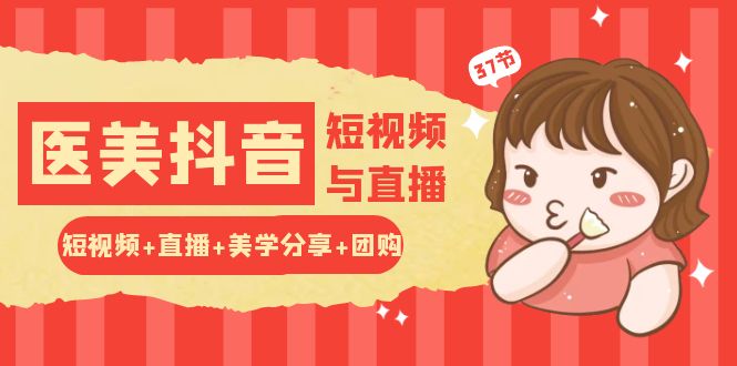 玩转医美抖音短视频与直播：短视频+直播+美学分享+团购（37节）-喃哩哩