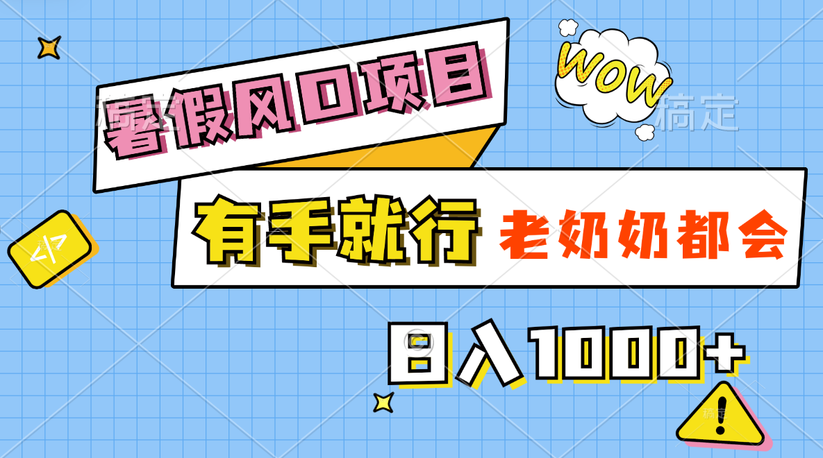 暑假风口项目，有手就行，老奶奶都会，轻松日入1000+-喃哩哩