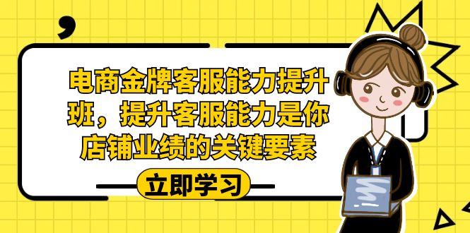 电商-金牌客服能力-提升班，提升客服能力是你店铺业绩的关键要素！-喃哩哩