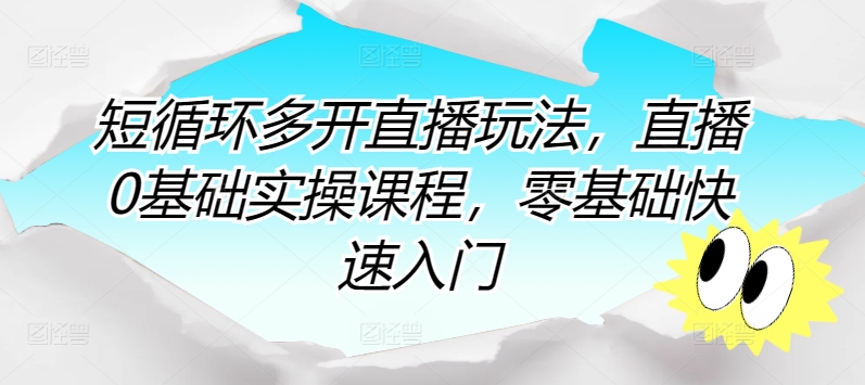 短循环多开直播玩法，直播0基础实操课程，零基础快速入门-喃哩哩
