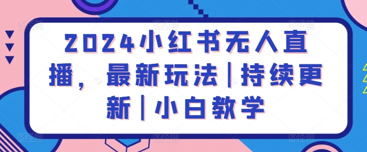 2024小红书无人直播，最新玩法|持续更新|小白教学-喃哩哩