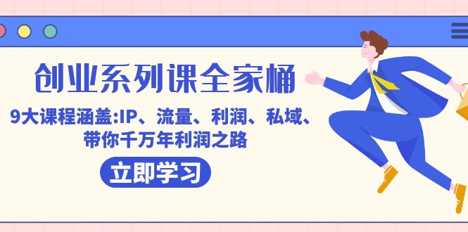 创业系列课-全家桶，9大课程涵盖:IP 流量 利润 私域 带你千万年利润之路-喃哩哩