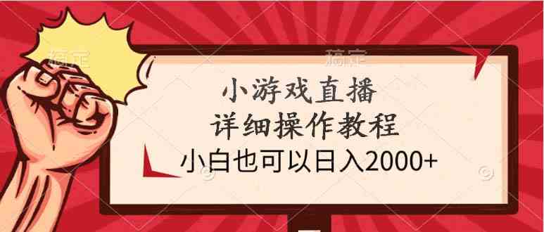 （9640期）小游戏直播详细操作教程，小白也可以日入2000+-喃哩哩