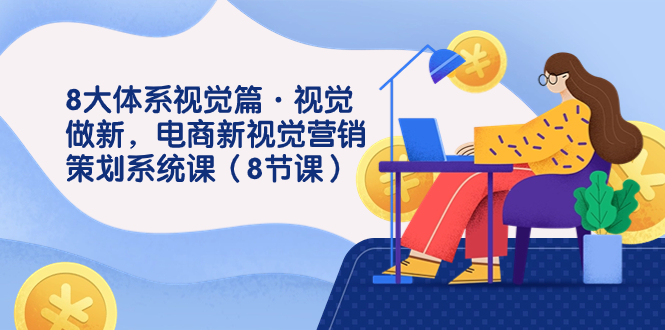 8大体系视觉篇·视觉做新，电商新视觉营销策划系统课（8节课）-喃哩哩