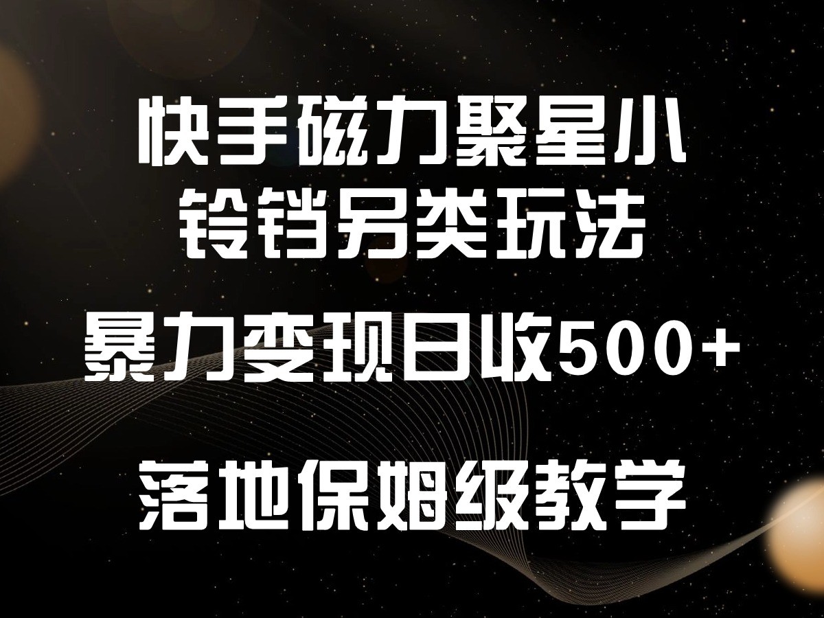 快手磁力聚星小铃铛另类玩法，暴力变现日入500+，小白轻松上手，落地保姆级教学-喃哩哩