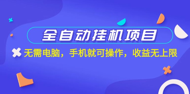 全自动挂机项目，无需电脑，手机就可操作，收益无上限-喃哩哩
