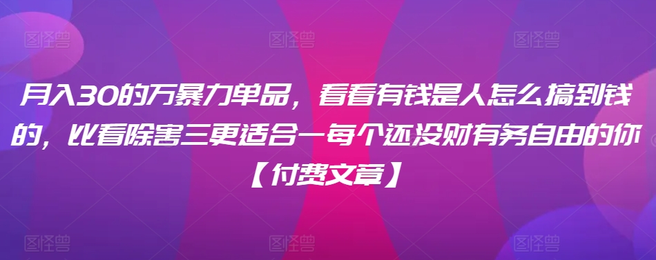 ​月入30‮的万‬暴力单品，​‮看看‬有钱‮是人‬怎么搞到钱的，比看除‮害三‬更适合‮一每‬个还没‮财有‬务自由的你【付费文章】-喃哩哩