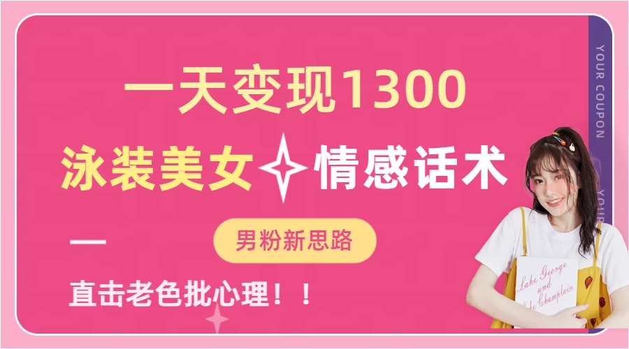一天变现1300，泳装美女+情感话术，直击老色批心灵，提供素材，无脑矩…-喃哩哩