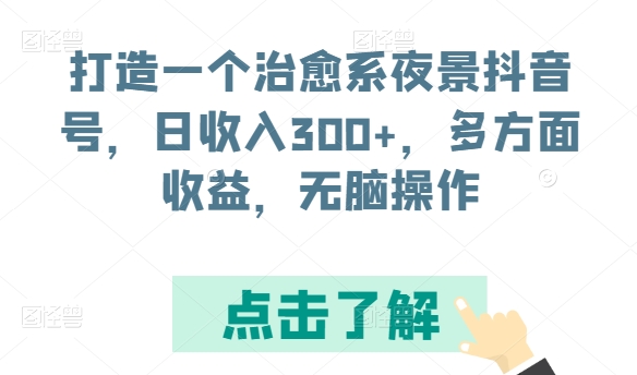 打造一个治愈系夜景抖音号，日收入300+，多方面收益，无脑操作-喃哩哩