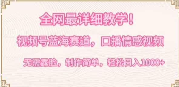 全网最详细教学，视频号蓝海赛道，口播情感视频，无需露脸，制作简单，轻松实现日入1000+-喃哩哩