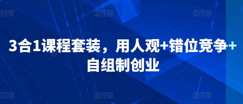 3合1课程套装，​用人观+错位竞争+自组制创业-喃哩哩