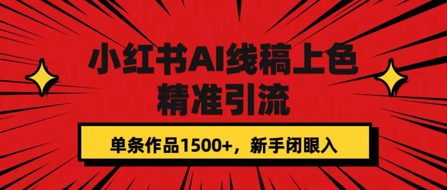 小红书AI线稿上色，精准引流，单条作品变现1500+，新手闭眼入-喃哩哩