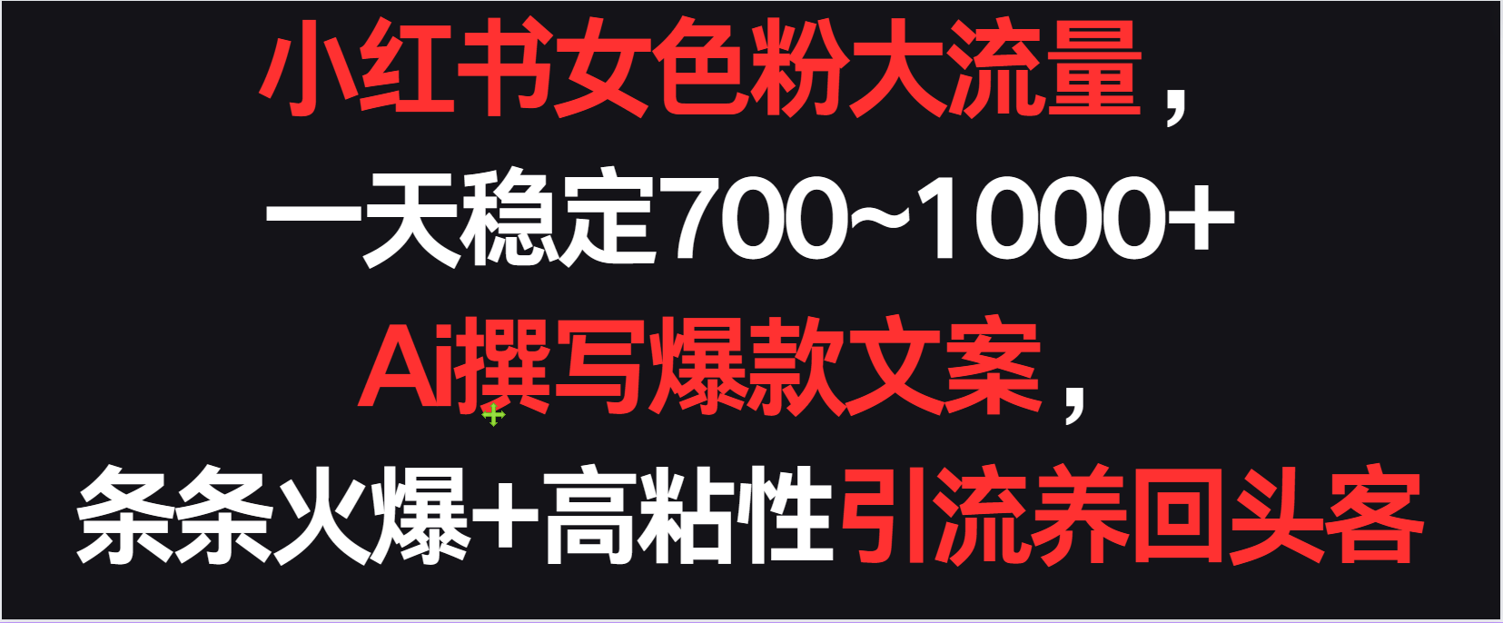 小红书女色粉流量，一天稳定700~1000+  Ai撰写爆款文案条条火爆，高粘性引流养回头客-喃哩哩