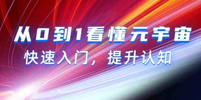 （9395期）从0到1看懂-元宇宙，快速入门，提升认知（15节视频课）-喃哩哩