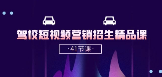 驾校-短视频营销招生精品课：抖音推广技巧，抖音短视频招生(41节课)-喃哩哩