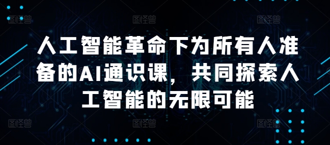 人工智能革命下为所有人准备的AI通识课，共同探索人工智能的无限可能-喃哩哩