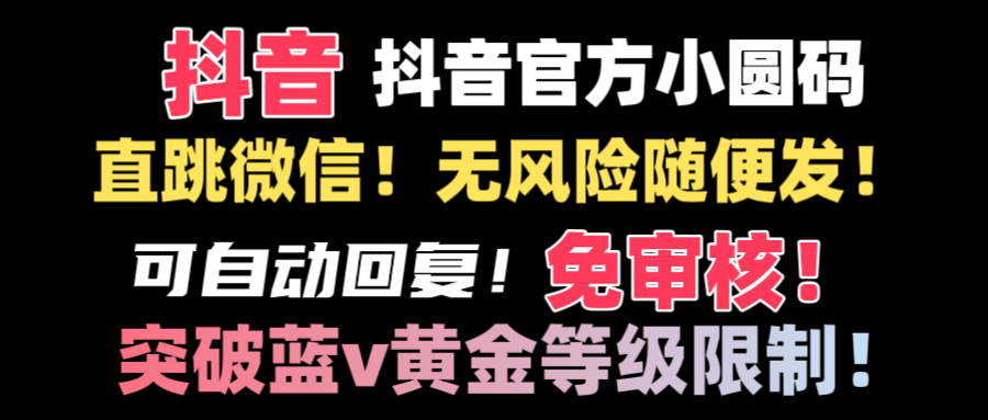 抖音二维码直跳微信技术！站内随便发不违规！！-喃哩哩
