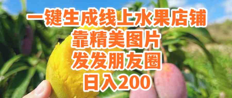(9467期）一键生成线上水果店，靠精美图片发发朋友圈，也能日入200-喃哩哩