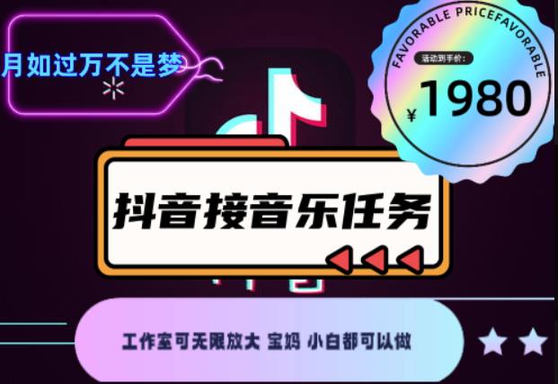 外面收费1980抖音音乐接任务赚钱项目，工作室可无限放大，宝妈小白都可以做【任务渠道+详细教程】￼￼-喃哩哩