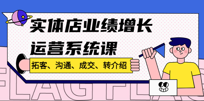 实体店业绩增长运营系统课，拓客、沟通、成交、转介绍!-喃哩哩