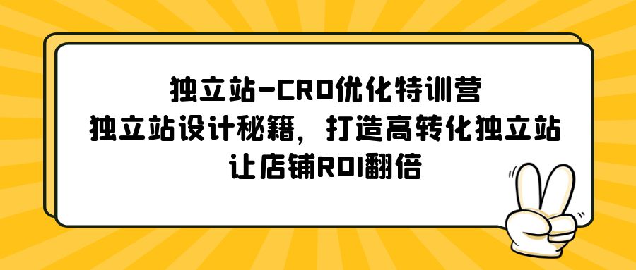 独立站-CRO优化特训营，独立站设计秘籍，打造高转化独立站，让店铺ROI翻倍-喃哩哩