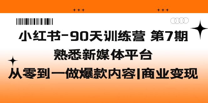 小红书-90天训练营-第7期，熟悉新媒体平台|从零到一做爆款内容|商业变现-喃哩哩