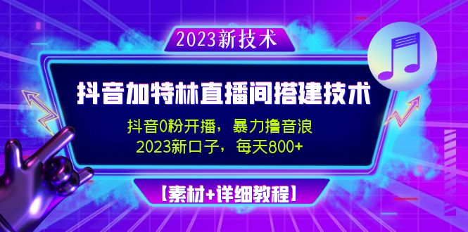 2023抖音加特林直播间搭建技术，0粉开播-暴力撸音浪-日入800+【素材+教程】-喃哩哩