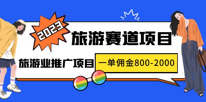 2023最新风口·旅游赛道项目：旅游业推广项目，一单佣金800-2000元-喃哩哩