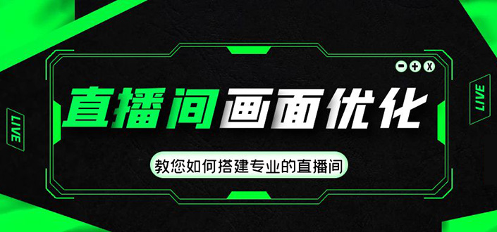 直播间画面优化教程，教您如何搭建专业的直播间-价值399元-喃哩哩