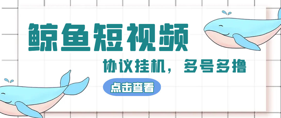 单号300+鲸鱼短视频协议全网首发 多号无限做号独家项目打金(多号协议+教程)-喃哩哩