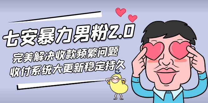 七安暴力男粉2.0 完美解决收款频繁问题 收付系统大更新稳定持久(教程+素材)-喃哩哩
